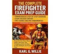 The Complete Firefighter Exam Prep Guide: Master Written Tests, Physical Agility, Interviews, and Firefighting Skills with Step-by-Step Strategies and Practice Tools