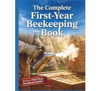 The Complete First-Year Beekeeping Book: A Step-by-Step Beginner’s Guide to Building Your First Hive, Keeping Bees Healthy, and Harvesting Sweet Honey