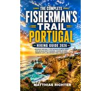 THE COMPLETE FISHERMAN’S TRAIL PORTUGAL HIKING GUILD 2026: Discover Portugal's Spectacular Atlantic Coast with Detailed Route Guidance, Seaside Villages, Dramatic Cliffs, and Unforgettable Ocean Views
