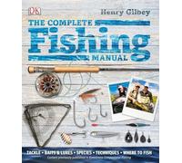 The Complete Fishing Manual: Tackle, Baits and Lures, Species, Techniques, Where to Fish