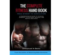 The Complete Fitness Handbook: From Mindset to Musculature: Black & White Edition: A Comprehensive Guide to Physical Strength, Nutritional Balance, and Mental Resilience