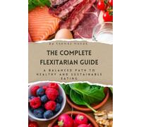 The Complete Flexitarian Guide: A Balanced Path to Healthy and Sustainable Eating