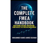 The Complete FMEA Handbook: Mastering Failure Prevention from Basics to AI-Driven Risk Management