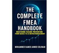 The Complete FMEA Handbook: Mastering Failure Prevention from Basics to AI-Driven Risk Management (Maintenance Strategy & Reliability Series)