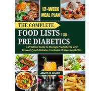 The Complete Food Lists for Pre Diabetics: A Practical Guide to Manage Prediabetes and Prevent Type 2 Diabetes | Includes 12-Week Meal Plan