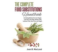 The Complete Food Substitutions Handbook: Including Options for Low-Sugar, Low-Fat, Low-Salt, Gluten-Free, Lactose-Free, and Vegan