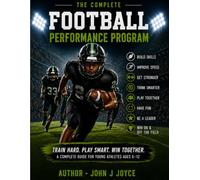 The Complete Football Performance Program: The Ultimate Training Guide for Young Athletes Ages 6-12 (The Ultimate Sports Performance Training Series)