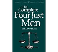 The Complete Four Just Men (Tales of Mystery & the Supernatural)