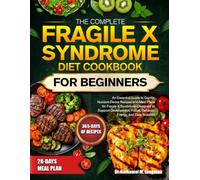 THE COMPLETE FRAGILE X SYNDROME DIET COOKBOOK FOR BEGINNERS: An Essential Guide to Gentle, Nutrient-Dense Recipes and Meal Plans for Fragile X ... Focus, Behavior, Energy, and Daily Nutrition
