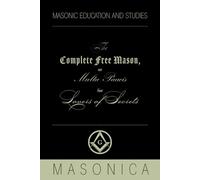 The complete Free Mason: or Multa Paucis for Lovers of Secrets