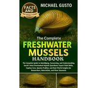 THE COMPLETE FRESHWATER MUSSELS HANDBOOK: The Complete Guide to Identifying, Conserving, and Understanding Earth’s Most Overlooked Aquatic Guardians: ... and Real-World Insights for Researchers