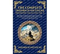 The Complete Friedrich Nietzsche Philosophy Collection (Vol. 1): Thus Spoke Zarathustra & Beyond Good and Evil - Nietzsche's Ground-Breaking ... & Power (Deluxe Hardbound Edition) (446)