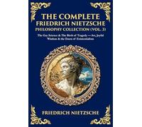 The Complete Friedrich Nietzsche Philosophy Collection (Vol. 3): The Gay Science & The Birth of Tragedy - Art, Joyful Wisdom & the Dawn of Existentialism (448)