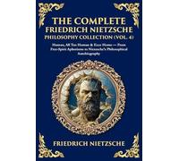 The Complete Friedrich Nietzsche Philosophy Collection (Vol. 4): Human, All Too Human & Ecce Homo - From Free-Spirit Aphorisms to Nietzsche's Philosophical Autobiography (449)