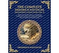 The Complete Friedrich Nietzsche Philosophy Collection (Vol. 5): Daybreak & The Will to Power - Early Moral Experiments and Nietzsche's Posthumous ... Self-Overcoming: 450 (Library of Alexandria)