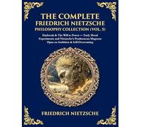 The Complete Friedrich Nietzsche Philosophy Collection (Vol. 5): Daybreak & The Will to Power - Early Moral Experiments and Nietzsche's Posthumous ... (Deluxe Hardbound Edition) (450)