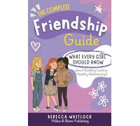 The Complete Friendship Guide: What Every Girl Should Know about Building Lasting Healthy Relationships (Know your body & mind)