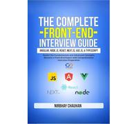 The Complete Front-End Interview Guide: Angular, Node.js, React, Next.js, Vue.js, and TypeScript: Master the Fundamentals and Advanced Concepts, Become a Front-End Expert with Comprehensive Interview