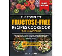 The Complete Fructose-Free Recipes Cookbook For Beginners: Beginner-Friendly Fructose-Free Meals Featuring Simple Recipes, Clear Nutrition Guidance, ... Strategies for Better Digestive Comfort