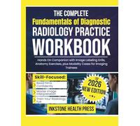 The Complete Fundamentals of Diagnostic Radiology Practice Workbook: Hands On Companion with Image Labeling Drills, Anatomy Exercises, plus Modality Cases for Imaging Trainees
