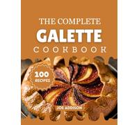The Complete Galette Cookbook: Easy-to-Make Sweet Galette for Every Skill Level (The Complete Dessert Cookbook Series)