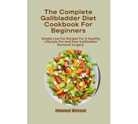 The Complete Gallbladder Diet Cookbook For Beginners: Simple Low-Fat Recipes For A Healthy Lifestyle Pre And Post Gallbladder Removal Surgery