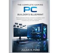 The Complete Gaming PC Builder's Blueprint: Mastering Hardware Selection, Component Compatibility, System Assembly, Performance Optimization, Cooling ... Upgrades: 2 (The Tech Fundamentals Series)