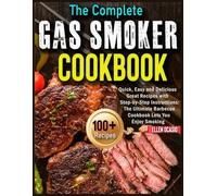 The Complete Gas Smoker Cookbook: Quick, Easy and Delicious Great Recipes with Step-by-Step Instructions: The Ultimate Barbecue Cookbook Lets You Enjoy Smoking