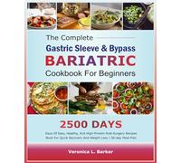 The Complete Gastric Sleeve And Bypass Bariatric Cookbook For Beginners: 2500 Days Of Easy, Healthy, and High-Protein Post-Surgery Recipes Book For Quick Recovery And Weight Loss | 56-Day Meal Plan