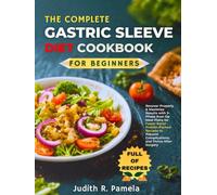 THE COMPLETE GASTRIC SLEEVE DIET COOKBOOK FOR BEGINNERS: Recover Properly & Maximize Results with 3-Phase Post-Op Meal Plans for Faster Relief - ... Complications, and Thrive After Surgery