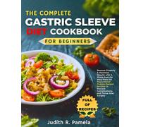 THE COMPLETE GASTRIC SLEEVE DIET COOKBOOK FOR BEGINNERS: Recover Properly & Maximize Results with 3-Phase Post-Op Meal Plans for Faster Relief - ... Complications, and Thrive After Surgery