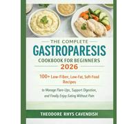 THE COMPLETE GASTROPARESIS COOKBOOK FOR BEGINNERS 2026: 100+ Low-Fiber, Low-Fat, Soft-Food Recipes to Manage Flare-Ups, Support Digestion, and Finally Enjoy Eating Without Pain