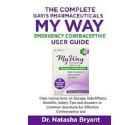 The Complete GAVIS PHARMACEUTICALS MY WAY Emergency Contraceptive User Guide: Clear Instructions on Dosage, Side Effects, Benefits, Safety Tips and ... Questions for Effective Contraceptive Use