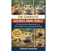THE COMPLETE GECKOS MINI BIBLE: A Practical Guide to Responsible Care, Natural Behavior, and Lifelong Stewardship