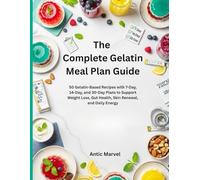 The Complete Gelatin Meal Plan Guide: 50 Gelatin-Based Recipes with 7-Day, 14-Day, and 30-Day Plans to Support Weight Loss, Gut Health, Skin Renewal, and Daily Energy