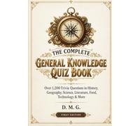 The Complete General Knowledge Quiz Book: Over 1,200 Trivia Questions in History, Geography, Science, Literature, Food, Technology & More