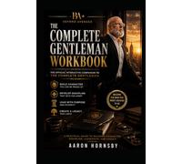 The Complete Gentleman's Work Book: The Official Interactive Companion to The Complete Gentleman A Practical Guide to Building Character, Discipline, Leadership, and Legacy