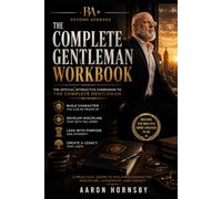The Complete Gentleman's Work Book: The Official Interactive Companion to The Complete Gentleman A Practical Guide to Building Character, Discipline, Leadership, and Legacy (Beyond Average Academy)