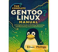 The complete Gentoo Linux manual: A Complete Guide to Building,Optimizing, and Maintaining a Source-Based System