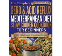 THE COMPLETE GERD & ACID REFLUX MEDITERRANEAN DIET SLOW COOKER COOKBOOK FOR BEGINNERS: Low-Acid, Easy-to-Digest Crockpot Recipes to Relieve Heartburn, ... and Support Gentle Digestive Healing