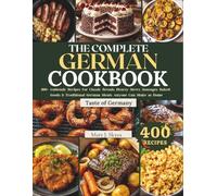 THE COMPLETE GERMAN COOKBOOK: 400+ Authentic Recipes for Classic Breads, Hearty Stews, Sausages, Baked Goods & Traditional German Meals Anyone Can Make at Home (SYKES WORLD KITCHEN SERIES)