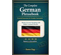 The Complete German Phrasebook Essential Expressions for Everyday Conversation: Master German Speaking with 5000+ Common Phrases (Beginner to Intermediate) (German Self-Study)