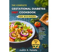 THE COMPLETE GESTATIONAL DIABETES DIET COOKBOOKFPR BEGINNERS: Control Blood Sugar & Enjoy Pregnancy Fully - Simple, Nutrient-Dense Recipes with ... Protecting Baby's Health and Your Wellness