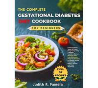 THE COMPLETE GESTATIONAL DIABETES DIET COOKBOOKFPR BEGINNERS: Control Blood Sugar & Enjoy Pregnancy Fully - Simple, Nutrient-Dense Recipes with ... Protecting Baby's Health and Your Wellness