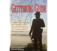 The Complete Gettysburg Guide: Walking and Driving Tours of the Battlefield, Town, Cemeteries, Field Hospital Sites, and other Topics of Historical Interest (American Battle Series)