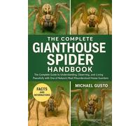 THE COMPLETE GIANTHOUSE SPIDER HANDBOOK: The Complete Guide to Understanding, Observing, and Living Peacefully with One of Nature’s Most Misunderstood House Guardians
