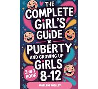 The Complete Girl’s Guide to Puberty and Growing Up Girls 8-12: The 3-in-1 Tween Girl's Guide to Understanding Friendships and Emotions as You Grow Up (Tween Guides to Growing Up)