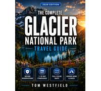 The Complete Glacier National Park Travel Guide: Secure Reservations, Plan Routes & Bucket-List Hikes in Minutes | 1-10 Day Itineraries, Full Color Maps & Hidden Gems (USA Travel)