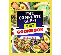 THE COMPLETE GLP-1 DIET COOKBOOK: A Science Backed Recipe Guide for Balanced Meals, Appetite Control, and Sustainable Weight Loss