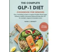 THE COMPLETE GLP-1 DIET COOKBOOK FOR SENIORS: Easy, Nourishing Recipes to Support Healthy Blood Sugar, Enhance Vitality & Promote Balanced Living ... ... for Today’s Weight Loss Medications)